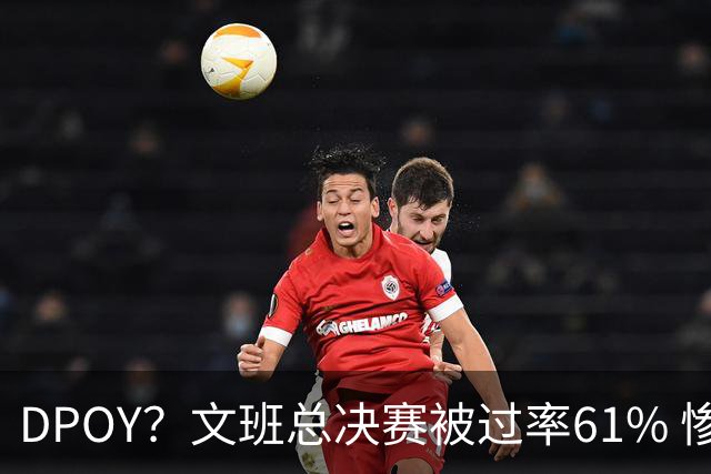DPOY？文班总决赛被过率61% 惨过当年东契奇